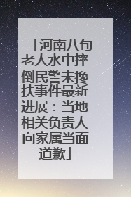 河南八旬老人水中摔倒民警未搀扶事件最新进展：当地相关负责人向家属当面道歉
