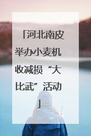河北南皮举办小麦机收减损“大比武”活动