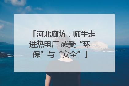 河北廊坊：师生走进热电厂 感受“环保”与“安全”