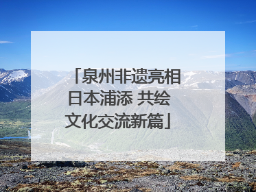 泉州非遗亮相日本浦添 共绘文化交流新篇