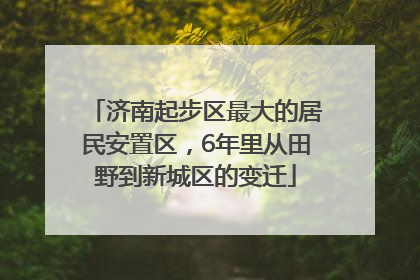 济南起步区最大的居民安置区，6年里从田野到新城区的变迁