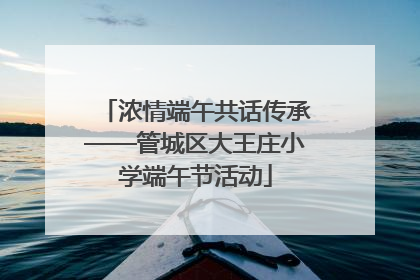 浓情端午共话传承——管城区大王庄小学端午节活动