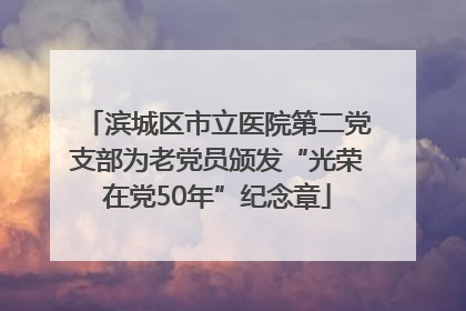 滨城区市立医院第二党支部为老党员颁发“光荣在党50年”纪念章