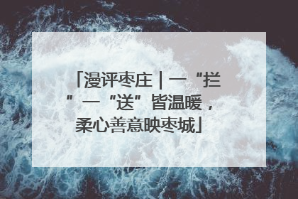 漫评枣庄｜一“拦”一“送”皆温暖，柔心善意映枣城