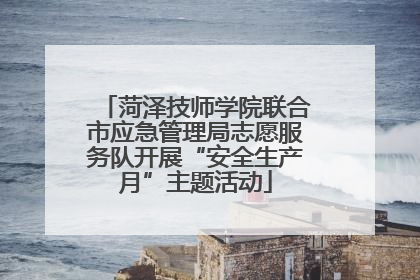 菏泽技师学院联合市应急管理局志愿服务队开展“安全生产月”主题活动