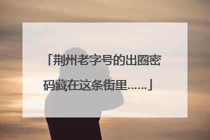 荆州老字号的出圈密码藏在这条街里……