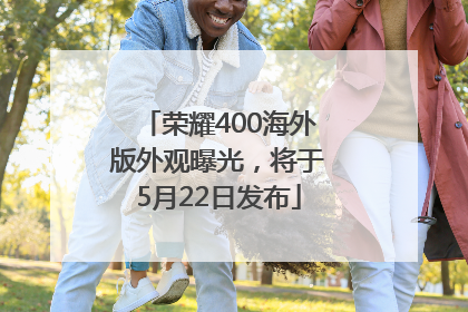 荣耀400海外版外观曝光，将于5月22日发布