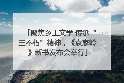 聚焦乡土文学 传承“三不朽”精神，《袁家岭》新书发布会举行