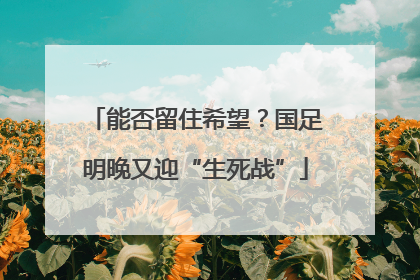 能否留住希望？国足明晚又迎“生死战”