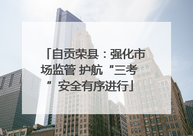 自贡荣县：强化市场监管 护航“三考”安全有序进行