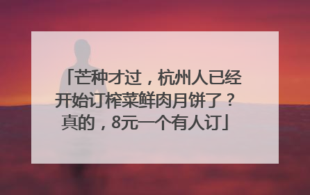 芒种才过，杭州人已经开始订榨菜鲜肉月饼了？真的，8元一个有人订