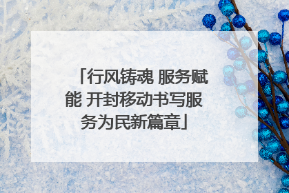 行风铸魂 服务赋能 开封移动书写服务为民新篇章