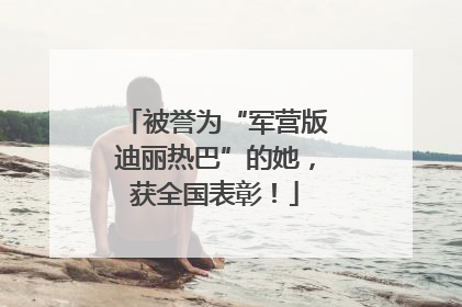 被誉为“军营版迪丽热巴”的她，获全国表彰！