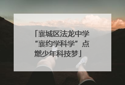 襄城区法龙中学“襄约学科学”点燃少年科技梦