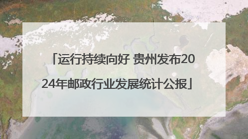 运行持续向好 贵州发布2024年邮政行业发展统计公报