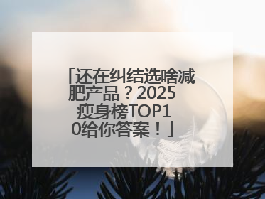 还在纠结选啥减肥产品？2025 瘦身榜TOP10给你答案！
