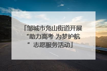 邹城市凫山街道开展“助力高考 为梦护航”志愿服务活动