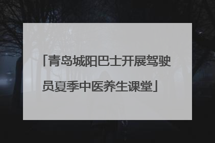 青岛城阳巴士开展驾驶员夏季中医养生课堂