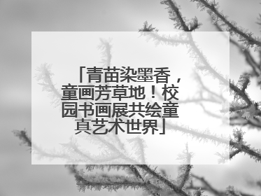 青苗染墨香，童画芳草地！校园书画展共绘童真艺术世界