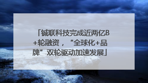 铖联科技完成近两亿B+轮融资，“全球化+品牌”双轮驱动加速发展