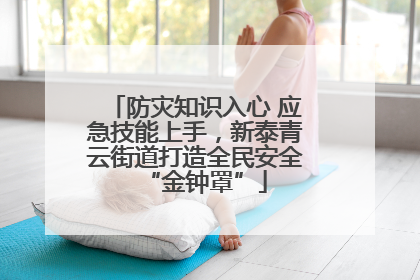 防灾知识入心 应急技能上手，新泰青云街道打造全民安全“金钟罩”