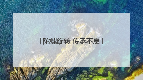 陀螺旋转 传承不息
