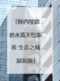 陕西绥德：碧水蓝天绘新卷 生态之城展新颜