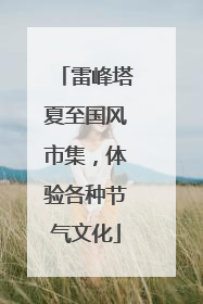 雷峰塔夏至国风市集，体验各种节气文化