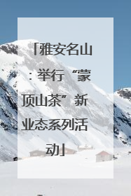 雅安名山：举行“蒙顶山茶”新业态系列活动