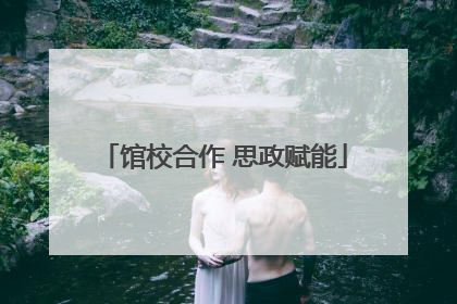 馆校合作 思政赋能