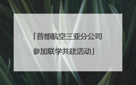 首都航空三亚分公司参加联学共建活动