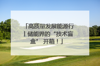 高质量发展能源行丨储能界的“技术盲盒” 开箱！