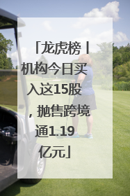 龙虎榜丨机构今日买入这15股，抛售跨境通1.19亿元