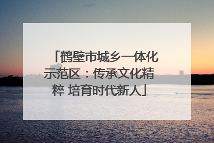 鹤壁市城乡一体化示范区：传承文化精粹 培育时代新人