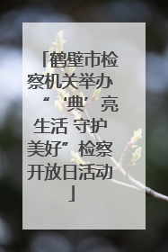 鹤壁市检察机关举办“‘典’亮生活 守护美好”检察开放日活动