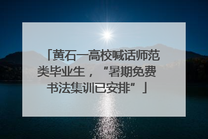 黄石一高校喊话师范类毕业生，“暑期免费书法集训已安排”