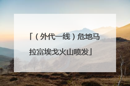 （外代一线）危地马拉富埃戈火山喷发
