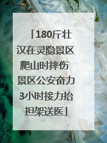 180斤壮汉在灵隐景区爬山时摔伤 景区公安奋力3小时接力抬担架送医