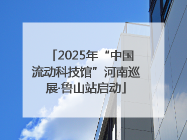 2025年“中国流动科技馆”河南巡展·鲁山站启动