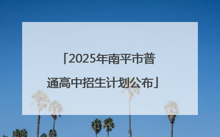 2025年南平市普通高中招生计划公布