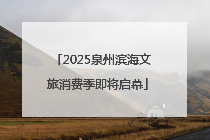 2025泉州滨海文旅消费季即将启幕