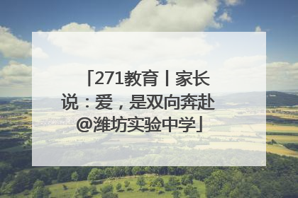 271教育丨家长说：爱，是双向奔赴@潍坊实验中学