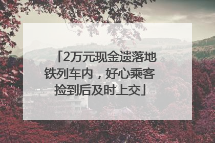 2万元现金遗落地铁列车内，好心乘客捡到后及时上交