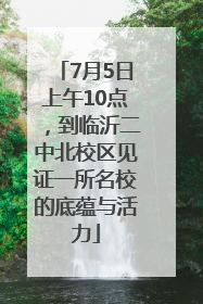 7月5日上午10点，到临沂二中北校区见证一所名校的底蕴与活力