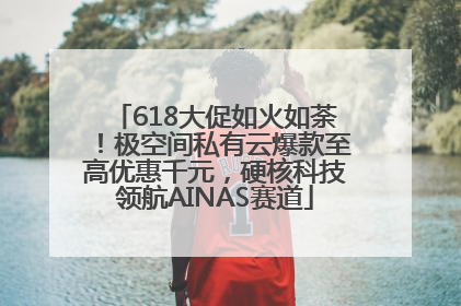 618大促如火如荼！极空间私有云爆款至高优惠千元，硬核科技领航AINAS赛道