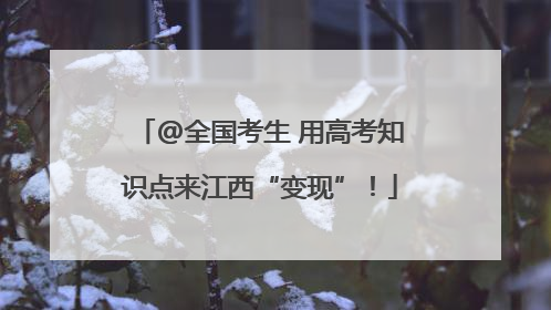 @全国考生 用高考知识点来江西“变现”！